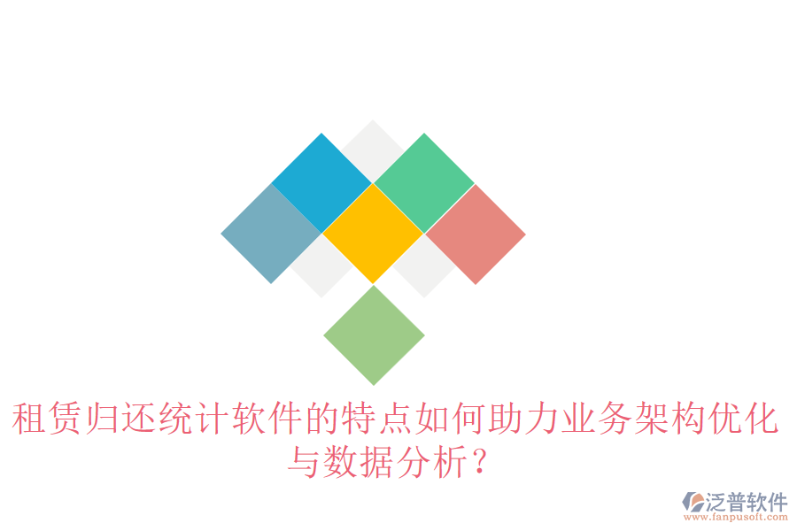 租賃歸還統(tǒng)計(jì)軟件的特點(diǎn)如何助力業(yè)務(wù)架構(gòu)優(yōu)化與數(shù)據(jù)分析？