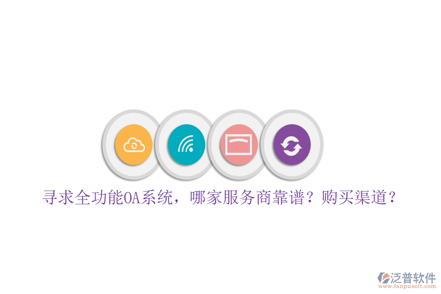 尋求全功能OA系統(tǒng)，哪家服務(wù)商靠譜？購買渠道？
