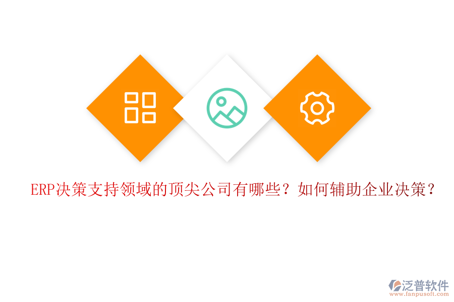 ERP決策支持領(lǐng)域的頂尖公司有哪些？如何輔助企業(yè)決策？