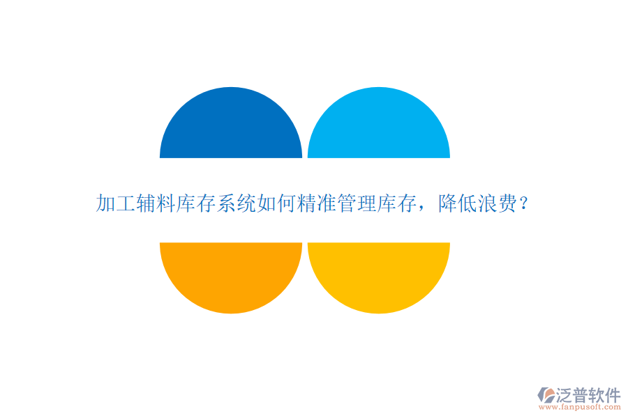 加工輔料庫存系統(tǒng)如何精準管理庫存，降低浪費？