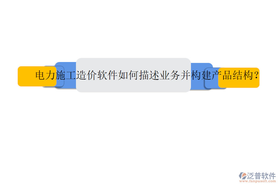 電力施工造價軟件如何描述業(yè)務(wù)并構(gòu)建產(chǎn)品結(jié)構(gòu)？