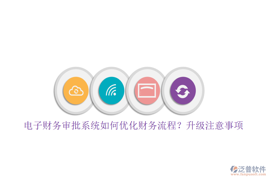 電子財務(wù)審批系統(tǒng)如何優(yōu)化財務(wù)流程？升級注意事項(xiàng)