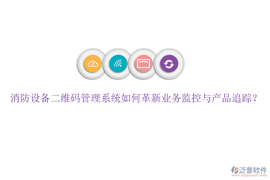 消防設(shè)備二維碼管理系統(tǒng)如何革新業(yè)務(wù)監(jiān)控與產(chǎn)品追蹤？
