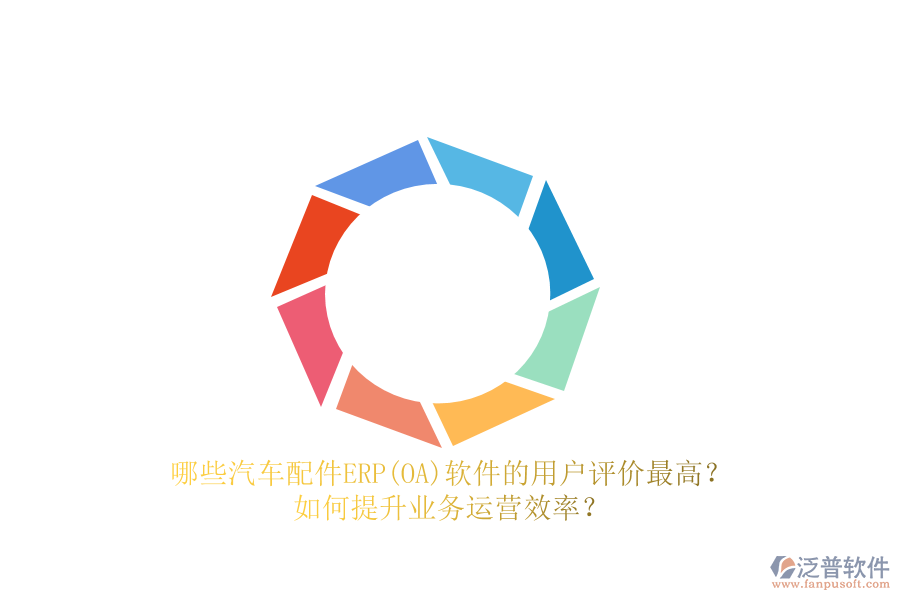 哪些汽車配件ERP(OA)軟件的用戶評價最高？如何提升業(yè)務運營效率？