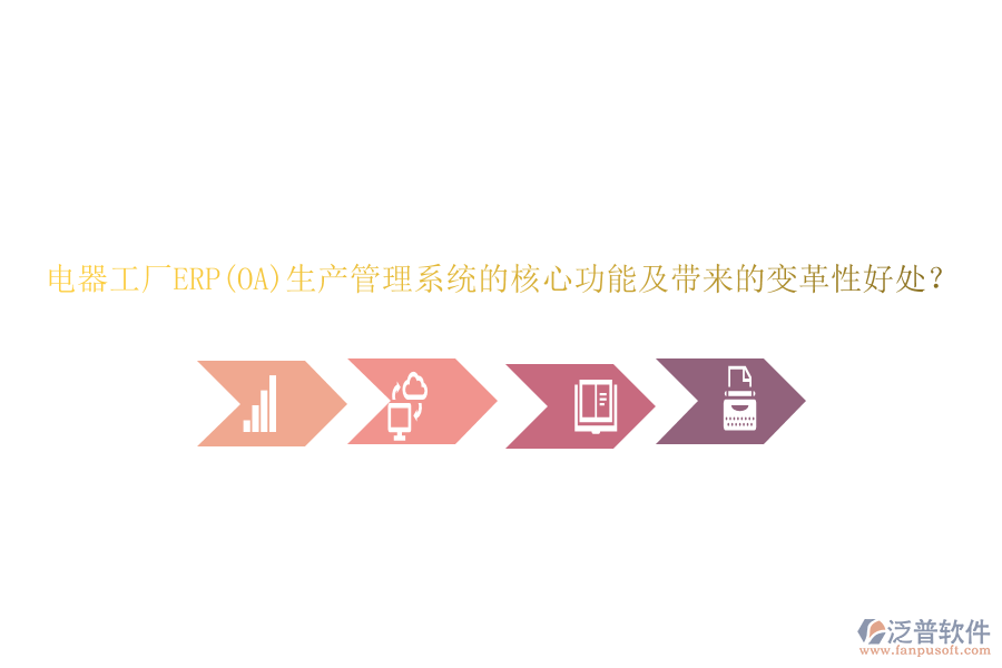 電器工廠ERP(OA)生產(chǎn)管理系統(tǒng)的核心功能及帶來的變革性好處？