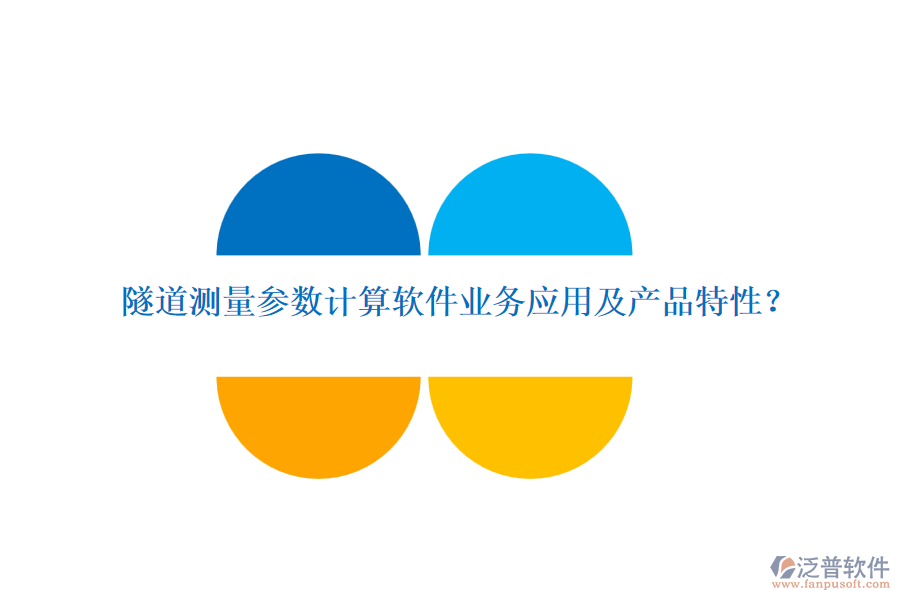 隧道測(cè)量參數(shù)計(jì)算軟件業(yè)務(wù)應(yīng)用及產(chǎn)品特性？