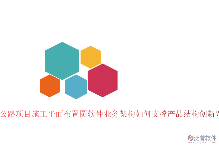 公路項(xiàng)目施工平面布置圖軟件業(yè)務(wù)架構(gòu)如何支撐產(chǎn)品結(jié)構(gòu)創(chuàng)新？