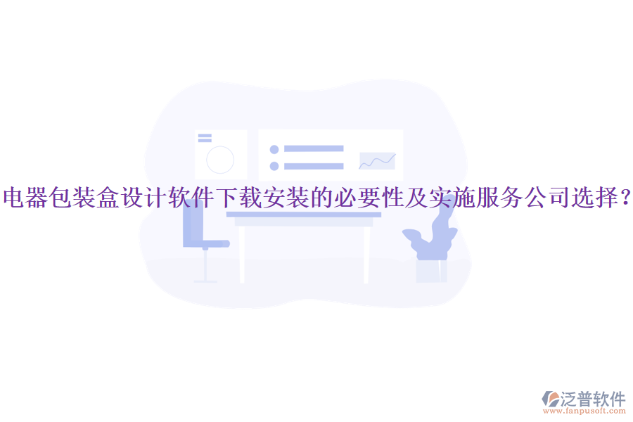 電器包裝盒設(shè)計軟件下載安裝的必要性及實(shí)施服務(wù)公司選擇？