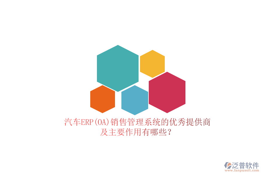 汽車ERP(OA)銷售管理系統(tǒng)的優(yōu)秀提供商及主要作用有哪些？