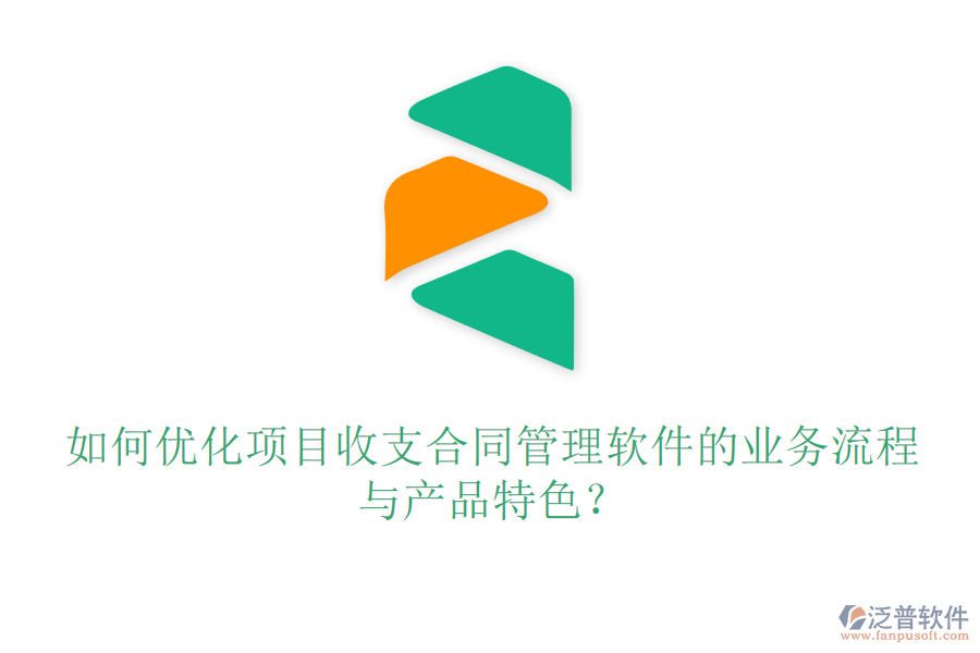 如何優(yōu)化項目收支合同管理軟件的業(yè)務流程與產品特色？