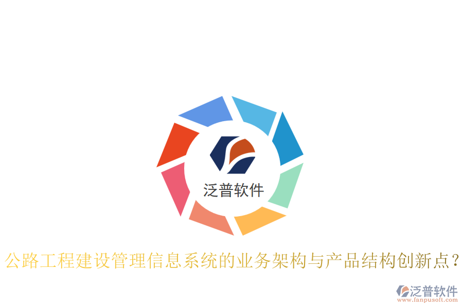 公路工程建設(shè)管理信息系統(tǒng)的業(yè)務(wù)架構(gòu)與產(chǎn)品結(jié)構(gòu)創(chuàng)新點(diǎn)？