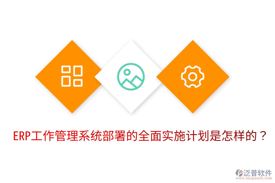  ERP工作管理系統(tǒng)部署的全面實(shí)施計(jì)劃是怎樣的？