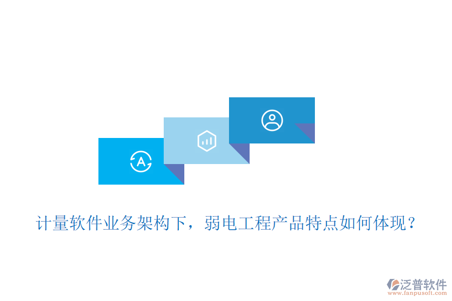 計量軟件業(yè)務(wù)架構(gòu)下，弱電工程產(chǎn)品特點如何體現(xiàn)？
