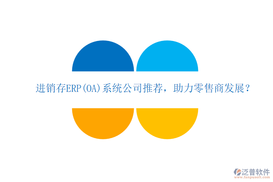 進銷存ERP(OA)系統(tǒng)公司推薦，助力零售商發(fā)展？