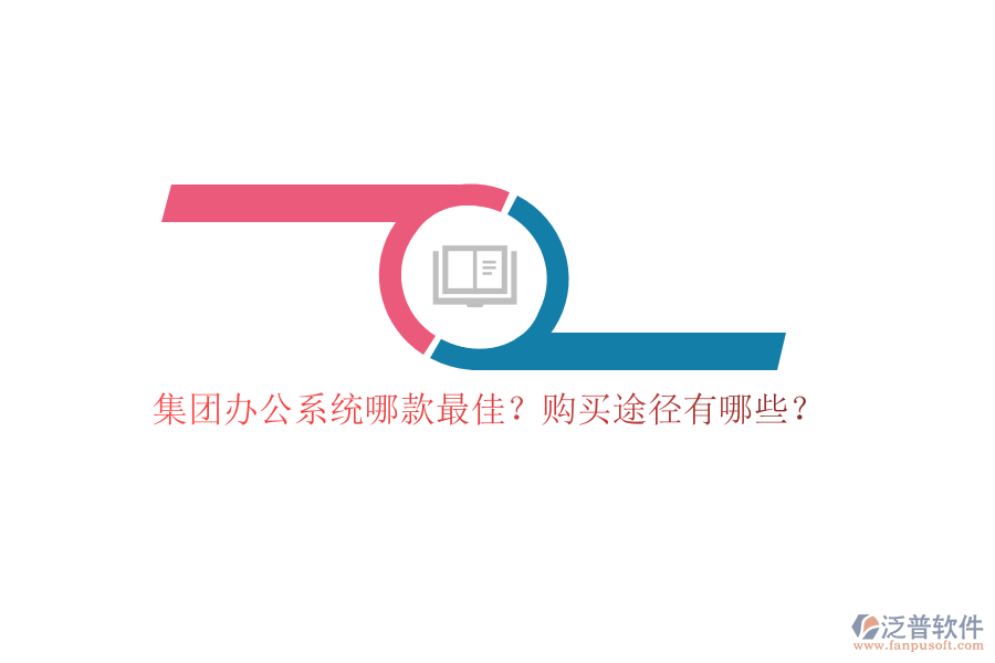 集團(tuán)辦公系統(tǒng)哪款最佳？購(gòu)買途徑有哪些？