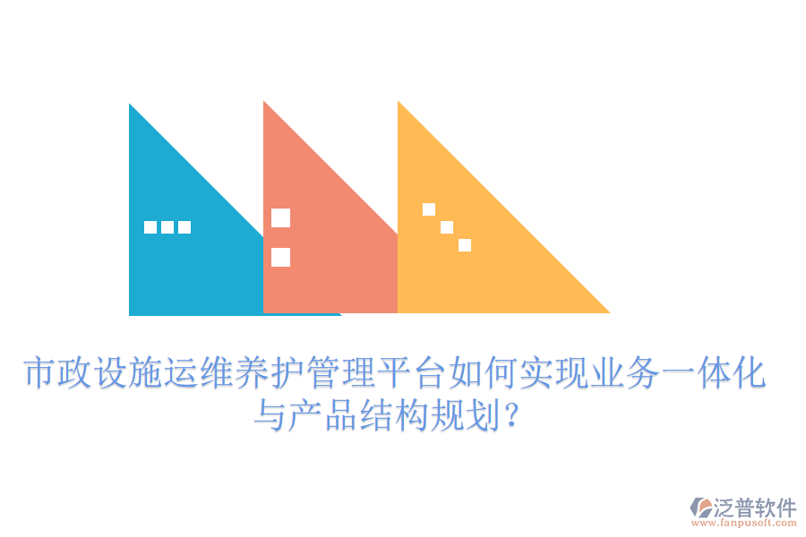 市政設施運維養(yǎng)護管理平臺如何實現(xiàn)業(yè)務一體化與產(chǎn)品結構規(guī)劃？