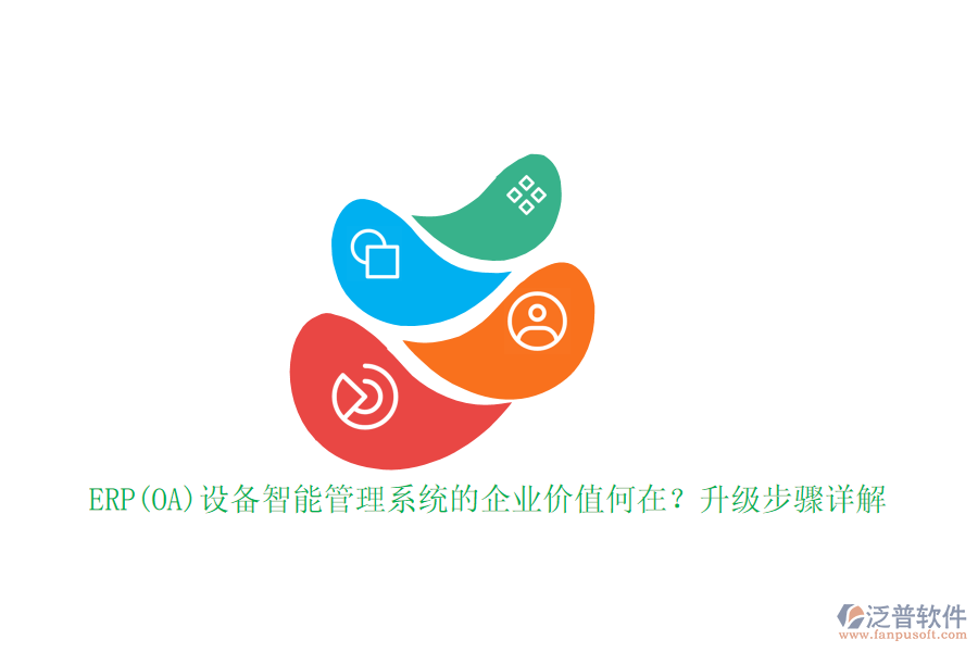 ERP(OA)設備智能管理系統(tǒng)的企業(yè)價值何在？升級步驟詳解