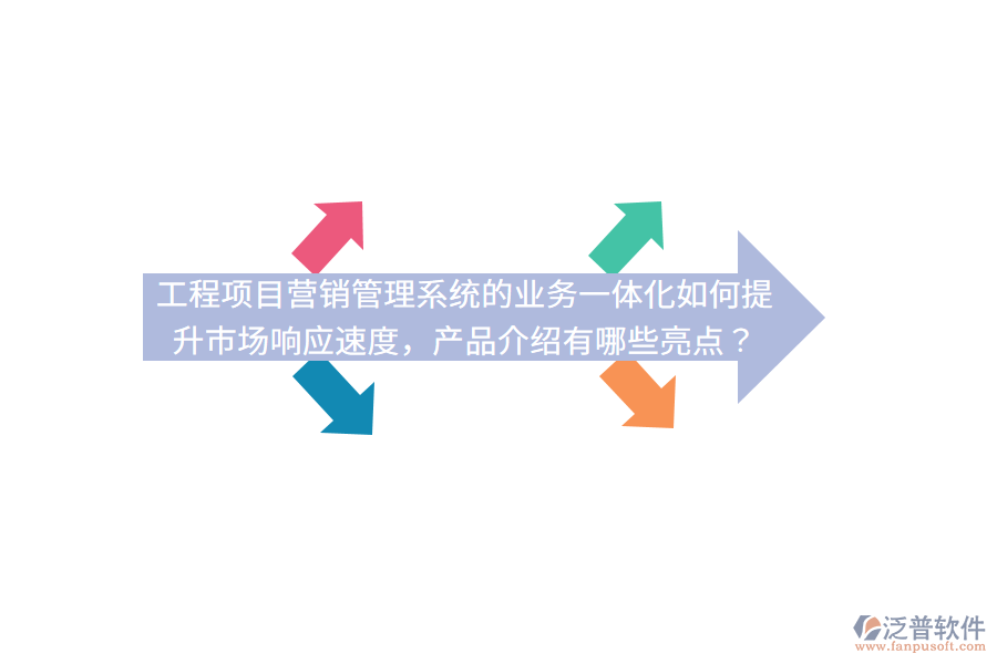 工程項目營銷管理系統(tǒng)的業(yè)務(wù)一體化如何提升市場響應(yīng)速度，產(chǎn)品介紹有哪些亮點？