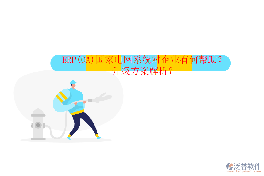 ERP(OA)國家電網(wǎng)系統(tǒng)對企業(yè)有何幫助？升級方案解析？