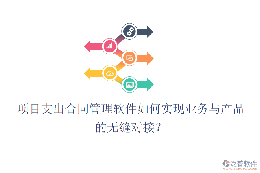 項目支出合同管理軟件如何實現(xiàn)業(yè)務與產(chǎn)品的無縫對接？