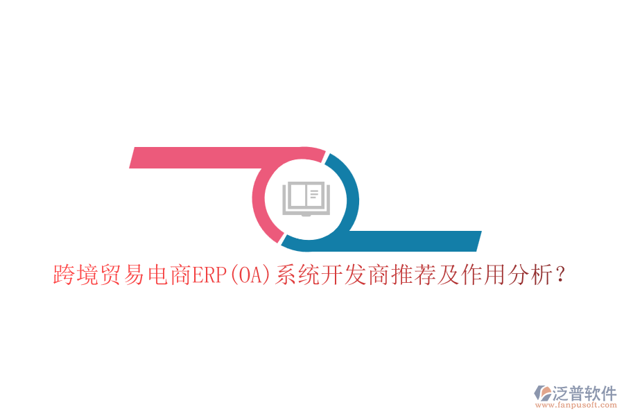 跨境貿(mào)易電商ERP(OA)系統(tǒng)開(kāi)發(fā)商推薦及作用分析？
