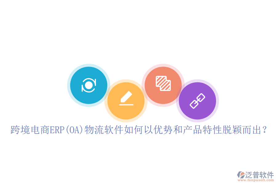 跨境電商ERP(OA)物流軟件如何以優(yōu)勢和產(chǎn)品特性脫穎而出？