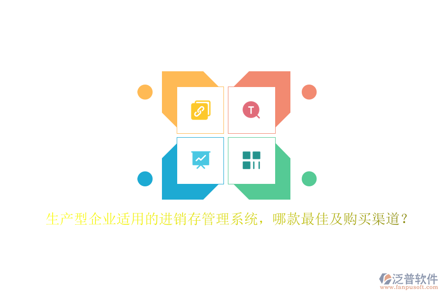 生產(chǎn)型企業(yè)適用的進(jìn)銷存管理系統(tǒng)，哪款最佳及購(gòu)買渠道？