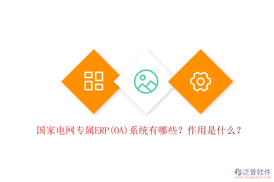 國(guó)家電網(wǎng)專屬ERP(OA)系統(tǒng)有哪些？作用是什么？