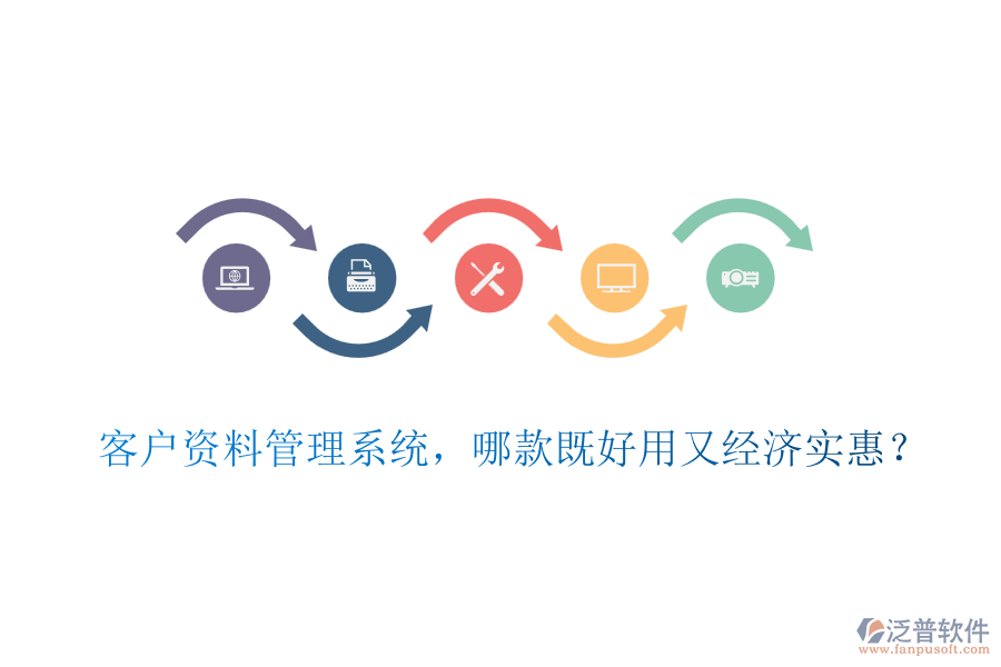 客戶資料管理系統(tǒng)，哪款既好用又經(jīng)濟實惠？