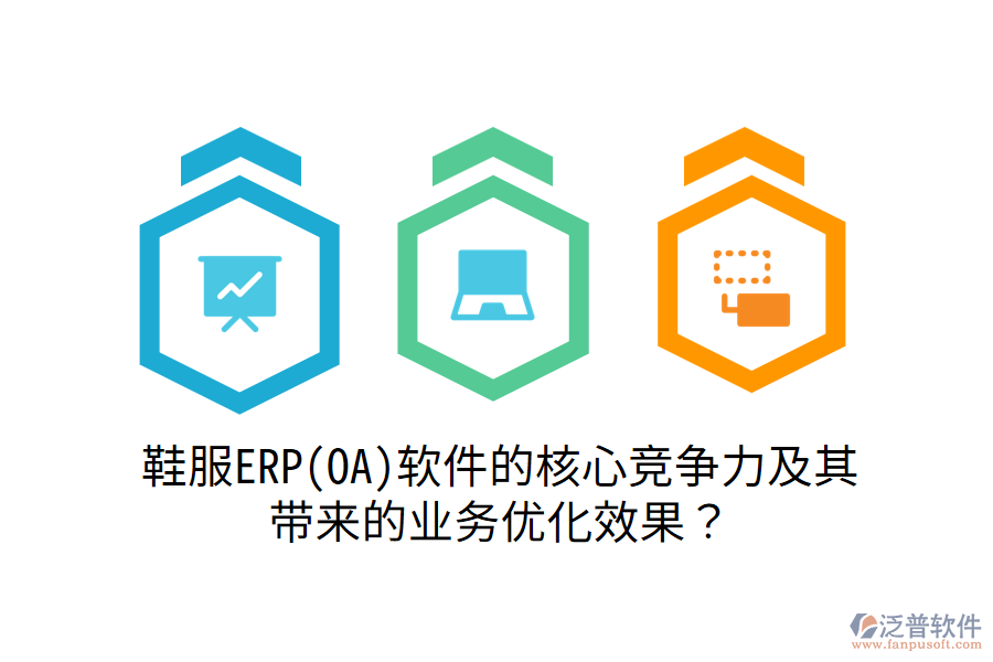 鞋服ERP(OA)軟件的核心競(jìng)爭(zhēng)力及其帶來的業(yè)務(wù)優(yōu)化效果？