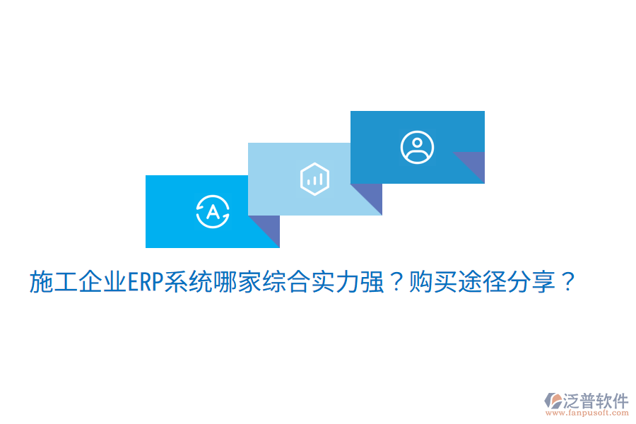  施工企業(yè)ERP系統(tǒng)哪家綜合實(shí)力強(qiáng)？購(gòu)買途徑分享？