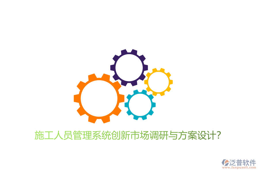 施工人員管理系統(tǒng)創(chuàng)新市場調研與方案設計?