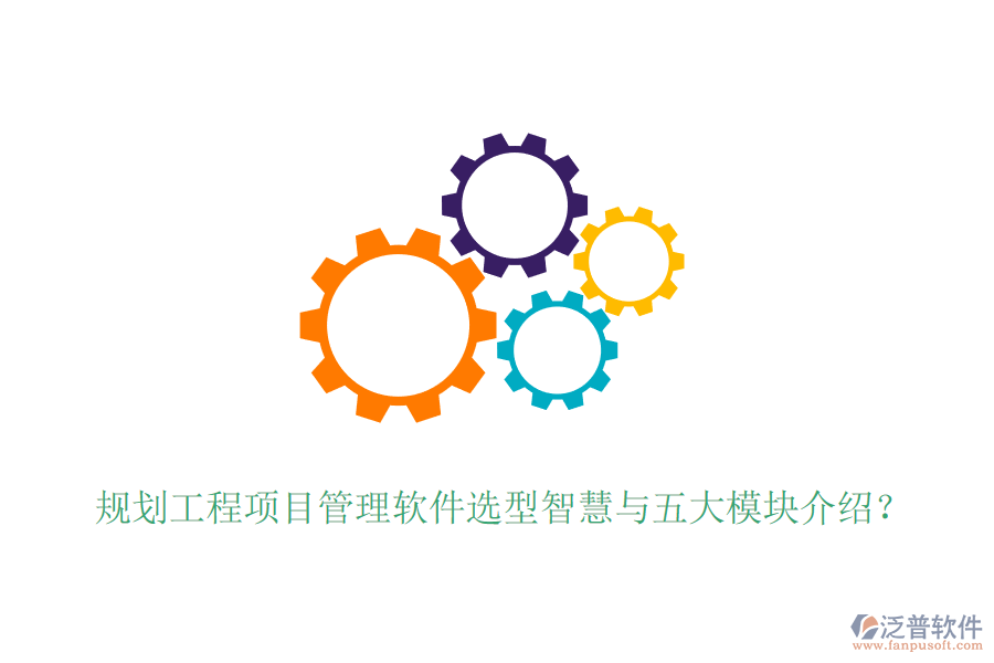 規(guī)劃工程項(xiàng)目管理軟件選型智慧與五大模塊介紹？