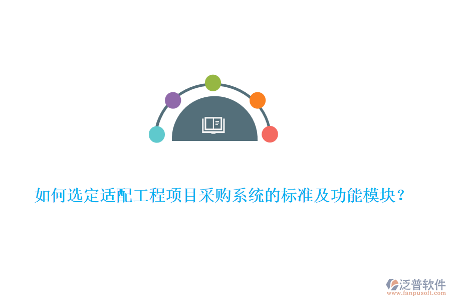 如何選定適配工程項(xiàng)目采購(gòu)系統(tǒng)的標(biāo)準(zhǔn)及功能模塊？