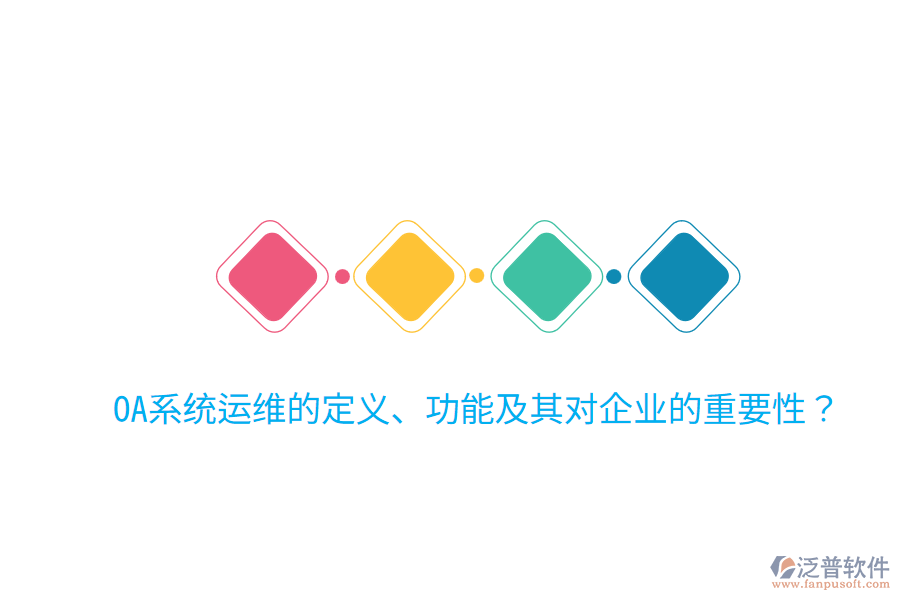  OA系統(tǒng)運(yùn)維的定義、功能及其對(duì)企業(yè)的重要性？