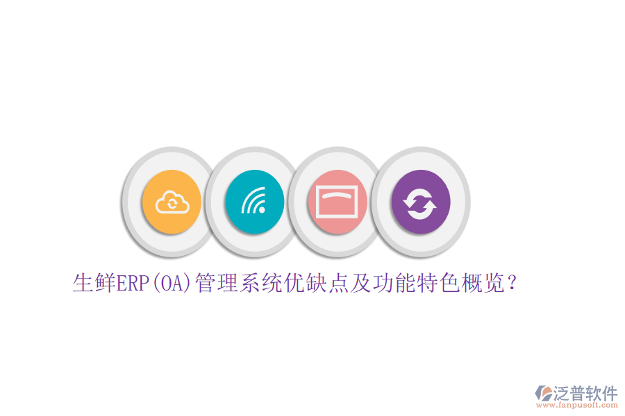 生鮮ERP(OA)管理系統(tǒng)優(yōu)缺點(diǎn)及功能特色概覽？