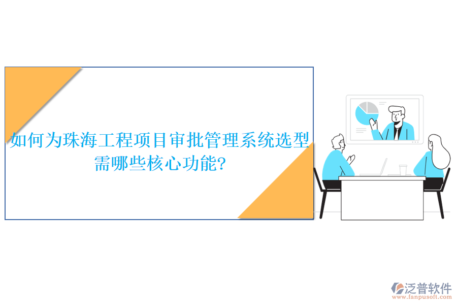 如何為珠海工程項目審批管理系統(tǒng)選型，需哪些核心功能?