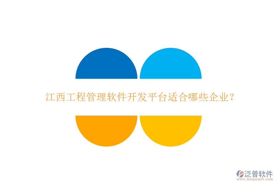 江西工程管理軟件開發(fā)平臺(tái)適合哪些企業(yè)?