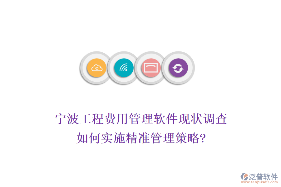 寧波工程費用管理軟件現(xiàn)狀調查，如何實施精準管理策略?