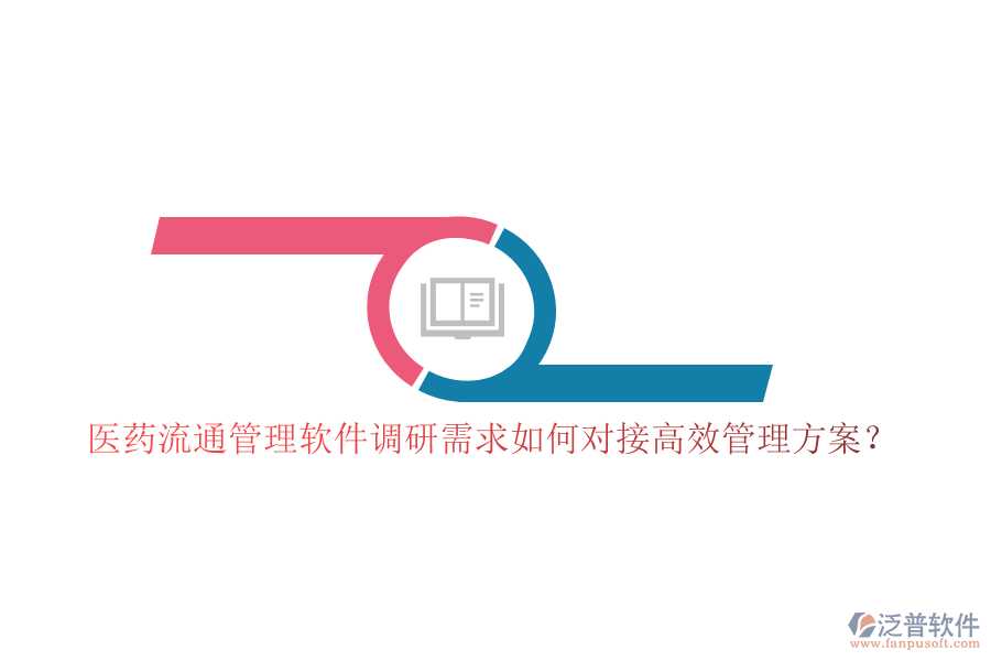 醫(yī)藥流通管理軟件調(diào)研需求如何對接高效管理方案？