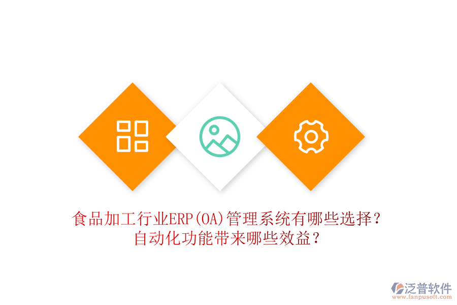 食品加工行業(yè)ERP(OA)管理系統(tǒng)有哪些選擇？自動(dòng)化功能帶來(lái)哪些效益？