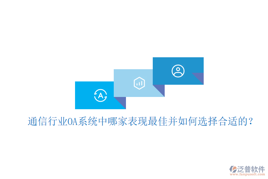  通信行業(yè)OA系統(tǒng)中哪家表現(xiàn)最佳并如何選擇合適的？
