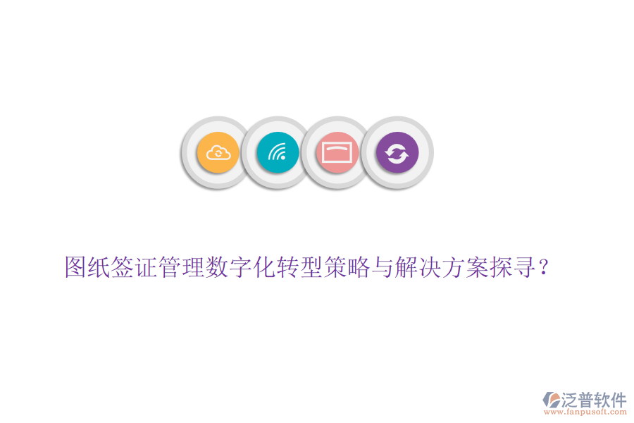圖紙簽證管理數(shù)字化轉(zhuǎn)型策略與解決方案探尋？