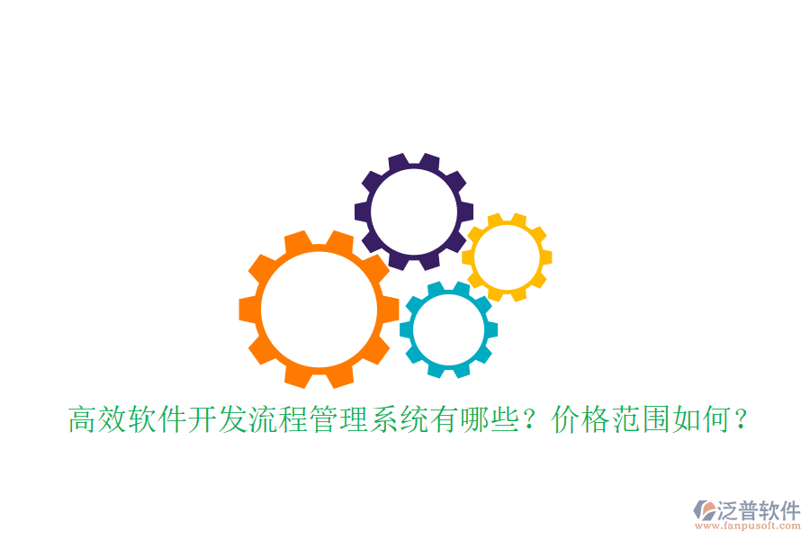 高效軟件開(kāi)發(fā)流程管理系統(tǒng)有哪些？?jī)r(jià)格范圍如何？