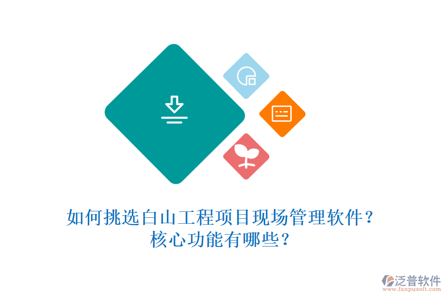 如何挑選白山工程項目現(xiàn)場管理軟件？核心功能有哪些？