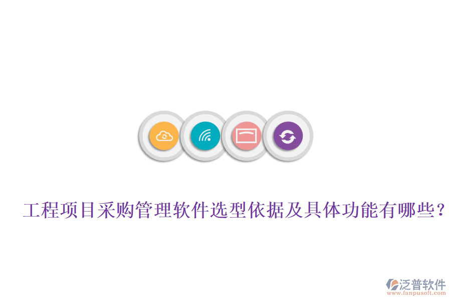 工程項(xiàng)目采購管理軟件選型依據(jù)及具體功能有哪些？