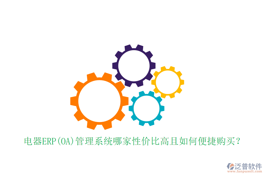 電器ERP(OA)管理系統(tǒng)哪家性價(jià)比高且如何便捷購買？