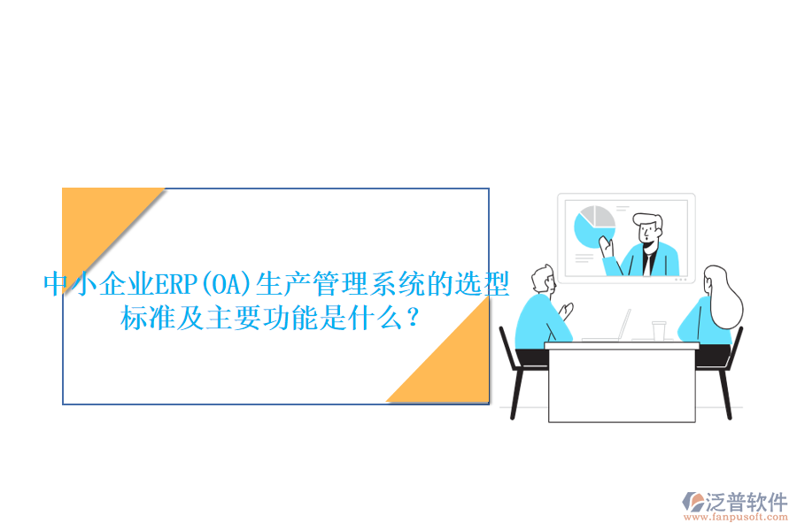 中小企業(yè)ERP(OA)生產(chǎn)管理系統(tǒng)的選型標準及主要功能是什么？