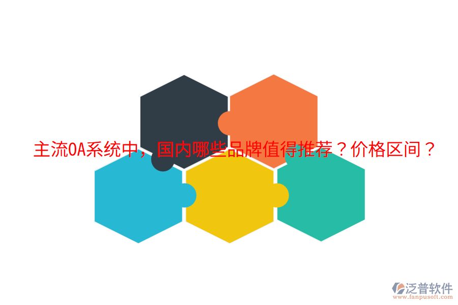  主流OA系統(tǒng)中，國內(nèi)哪些品牌值得推薦？價格區(qū)間？