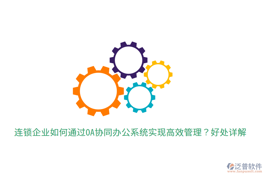  連鎖企業(yè)如何通過OA協(xié)同辦公系統(tǒng)實(shí)現(xiàn)高效管理？好處詳解
